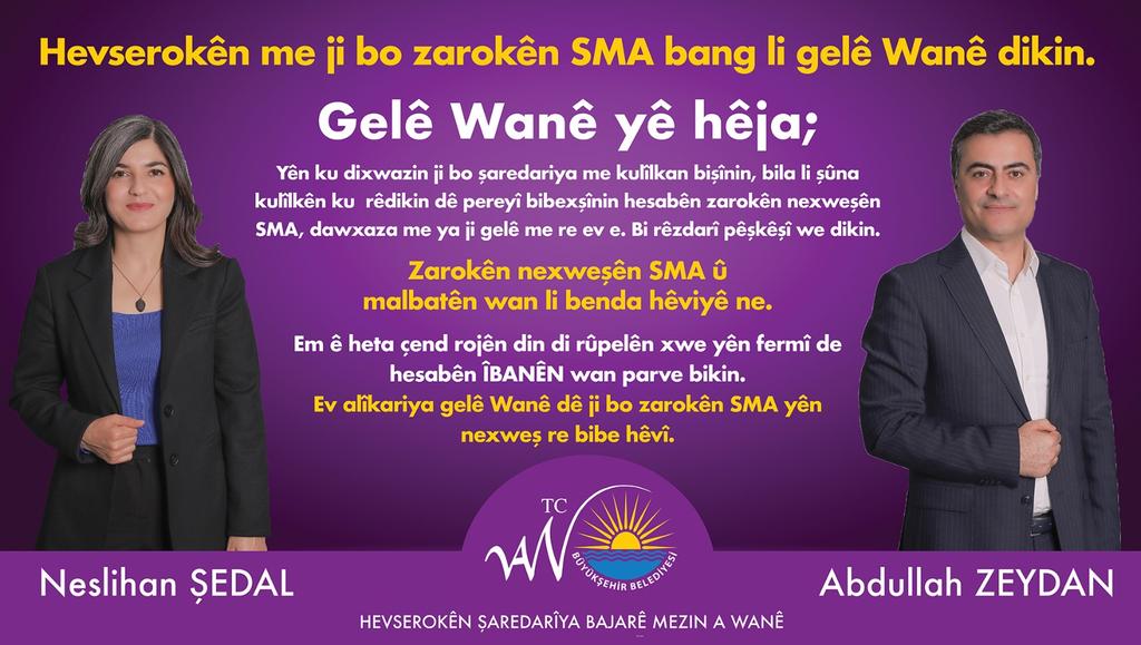 Hevserokên me #NeslihanŞedal û #AbdullahZeydan ji bo zarokên #SMA bang li gelê Wanê dikin. Gelê Wanê yê hêja; Yên ku dixwazin ji bo şaredariya me kulîlkan bişînin, bila li şûna kulîlkên ku rêdikin dê pereyî bibexşînin hesabên zarokên nexweşên SMA, dawxaza me ya ji gelê me ev e.…