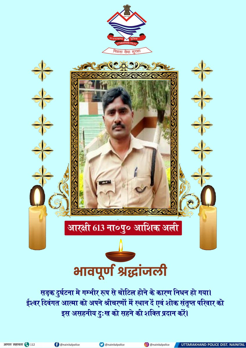 🙏भावपूर्ण श्रद्धांजलि🙏 @nainitalpolice_में तैनात आरक्षी 613 ना०पु० आशिक अली का सड़क दुर्घटना में गंभीर रूप से चोटिल होने से निधन हो गया। ईश्वर आरक्षी की दिवंगत आत्मा को शांति प्रदान करें और शोक संतृप्त परिवार को इस दुखद घड़ी का सामना करने की शक्ति दें। @uttarakhandcops