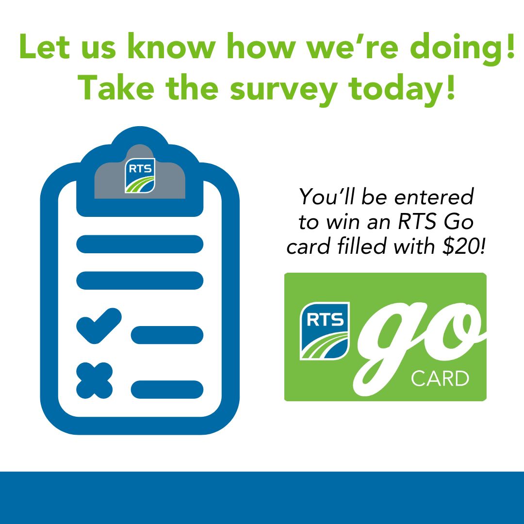 How are we doing? Let us know by taking our Customer Satisfaction Survey at myRTS.com/ABBG and be entered for a chance to win an RTS Go card filled with $20! Participé en nuestra encuesta de Sastifacción del Cliente y puede ganar una tarjeta de RTS Go de $20.