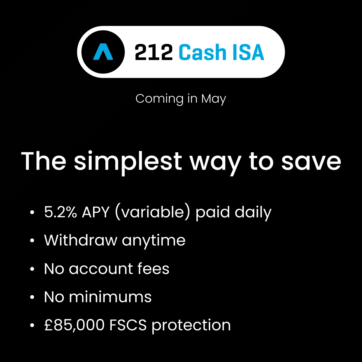 Combine the benefits of high interest, no fees, and tax relief in one simple account - The 212 Cash ISA. Launching in May.