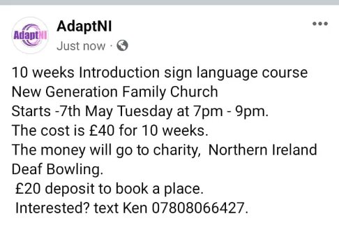 10 weeks Introduction to sign language course 💜 New Generation Family Church Starts -7th May Tuesday at 7pm - 9pm. The cost is £40 for 10 weeks. The money will go to charity, Northern Ireland Deaf Bowling. £20 deposit to book a place. Interested? text Ken 07808066427.