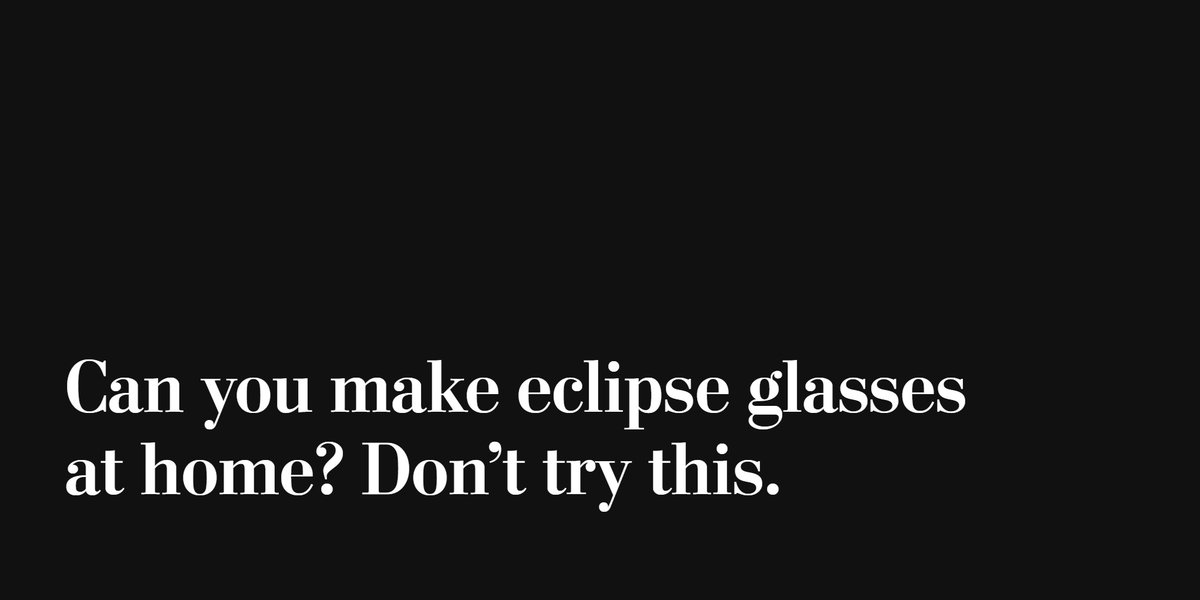 Don’t try to make your own eclipse glasses. Eclipse glasses are designed to screen out 99.99 percent of the light, about a thousand times the blockage of standard sunglasses, said Lisa Ostrin, a vision researcher and optometrist at the University of Houston’s College of