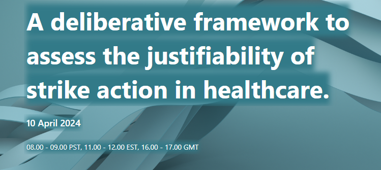 Wednesday 10th April (this Wednesday) at 16:00 UK GMT - online - A deliberative framework to assess the justifiability of strike action in healthcare. To secure a place go to forms.office.com/pages/response…