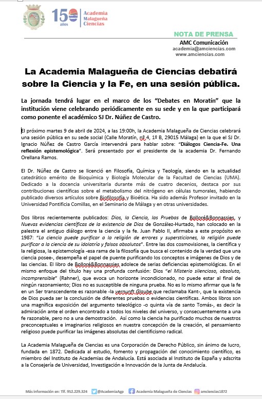 Mañana martes 9/04/2024, a las 19:00h, la Academia Malagueña de Ciencias celebrará una sesión pública #DebatesEnMoratín en su sede social (Calle Moratín, nº 4, 1º B, 29015 Málaga) en la que intervendrá el académico SJ Dr. Ignacio Núñez de Castro: 'Diálogos Ciencia-Fe'.