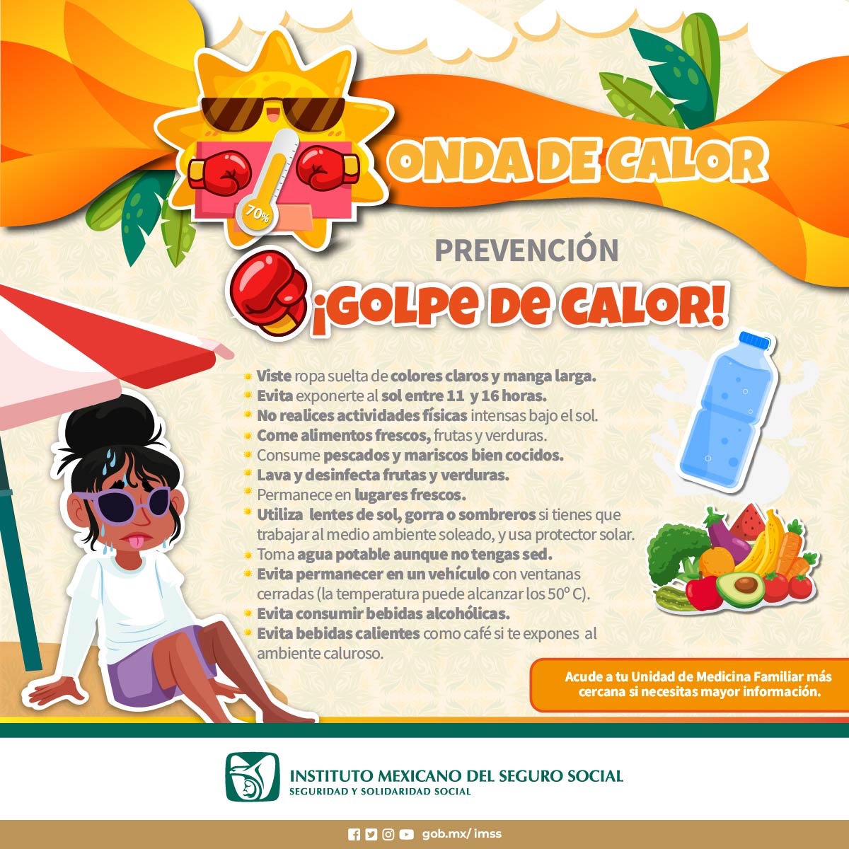 Cuídate de un golpe de calor ☀️

🥤Toma agua potable aunque no tengas sed.
🍎🥦Consume alimentos frescos, frutas y verduras.
🥼Viste ropa suelta de colores claros y manga larga.

Acude a tu Unidad de Medicina Familiar más cercana si necesitas mayor información.
