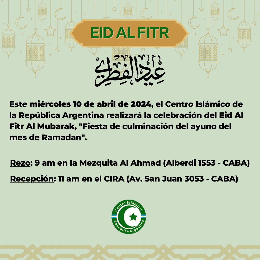 Assalam Aleikum wa Rahmatullahi wa Barakatuh El Centro Islámico de la República Argentina invita a la Celebración del *EID AL FITR AL MUBARAK*, “La Fiesta de Culminación del Ayuno del Mes de Ramadan”, a realizarse en la sede de nuestra institución el día miércoles 10 de abril.