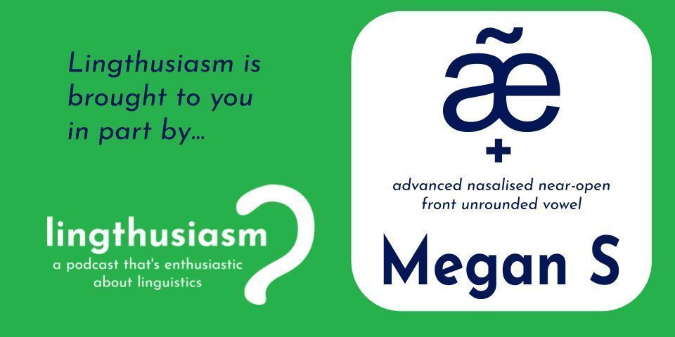 Lingthusiasm is brought to you in part by Megan S and the advanced nasalised near-open front unrounded vowel lingthusiasm.com/supporters Become a patron to take our quiz and sponsor a character - join during vowel month and get a FREE bonus diacritic! patreon.com/lingthusiasm