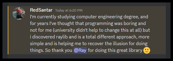 Sometimes I receive messages that touch me specially. Really fulfilling to see raylib helping another student to enjoy programming. ❤️