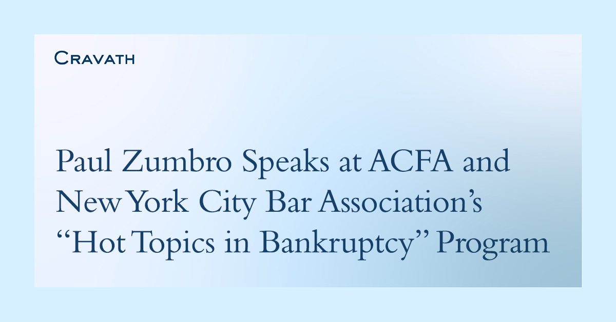 Cravath partner Paul Zumbro speaks at The Association of Commercial Finance Attorneys and @NYCBarAssn’s “Hot Topics in Bankruptcy” program hosted at Cravath’s offices in New York bit.ly/3xtql2T