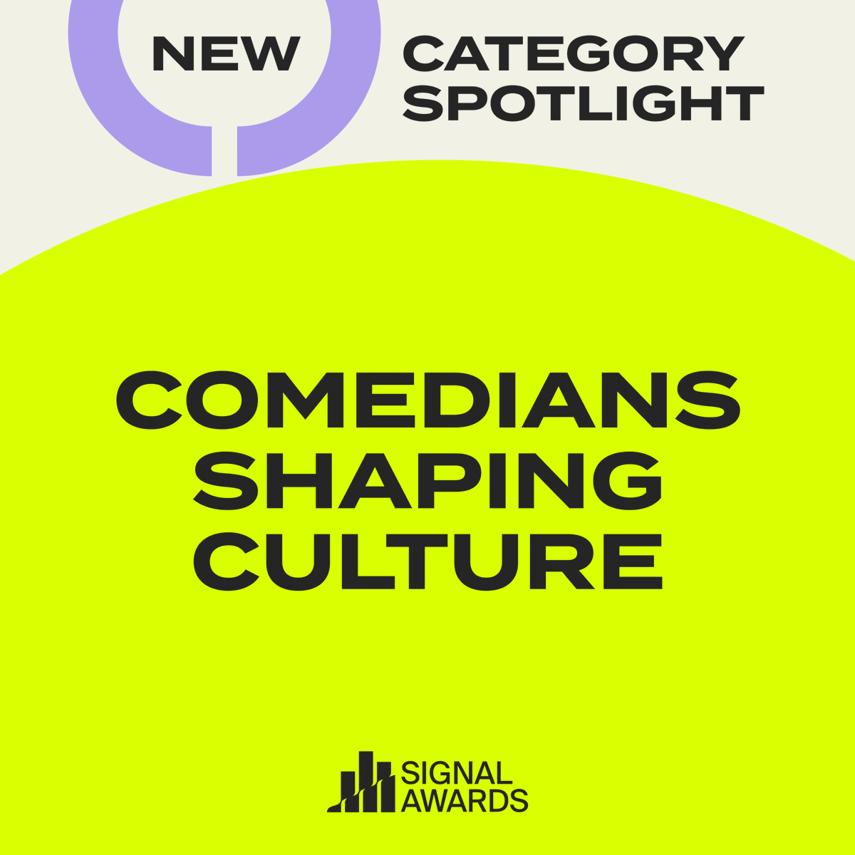 Our mission at The Signal Awards is to recognize the podcasts that define culture, which is why we're introducing new categories like Comedians Shaping Culture. You can find more information on categories, judges, and how to enter at signalaward.com.