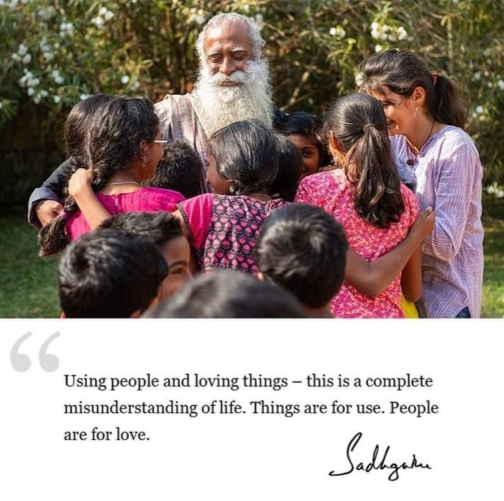 Using people and loving things – this is a complete misunderstanding of life. Things are for use. People are for love. 

#Sadhguru #SadhguruQuotes #People #ForLove #BeLoving