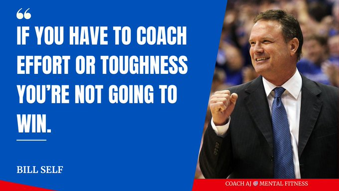 Bill Self said, 'If you have to coach effort or toughness you’re not going to win.' • What does your attitude look like today? • What does your motivation look like today? • What does your commitment look like today? You can't change people unless they want to change.