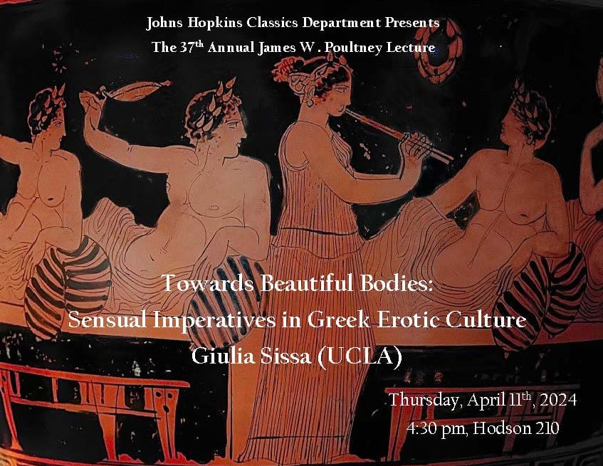 Prof. Giulia Sissa will be giving the Poultney Lecture at Johns Hopkins University on Thursday, April 11 where she will present her talk entitled "Towards Beautiful Bodies: Sensual Imperatives in Greek Erotic Culture"
#classics