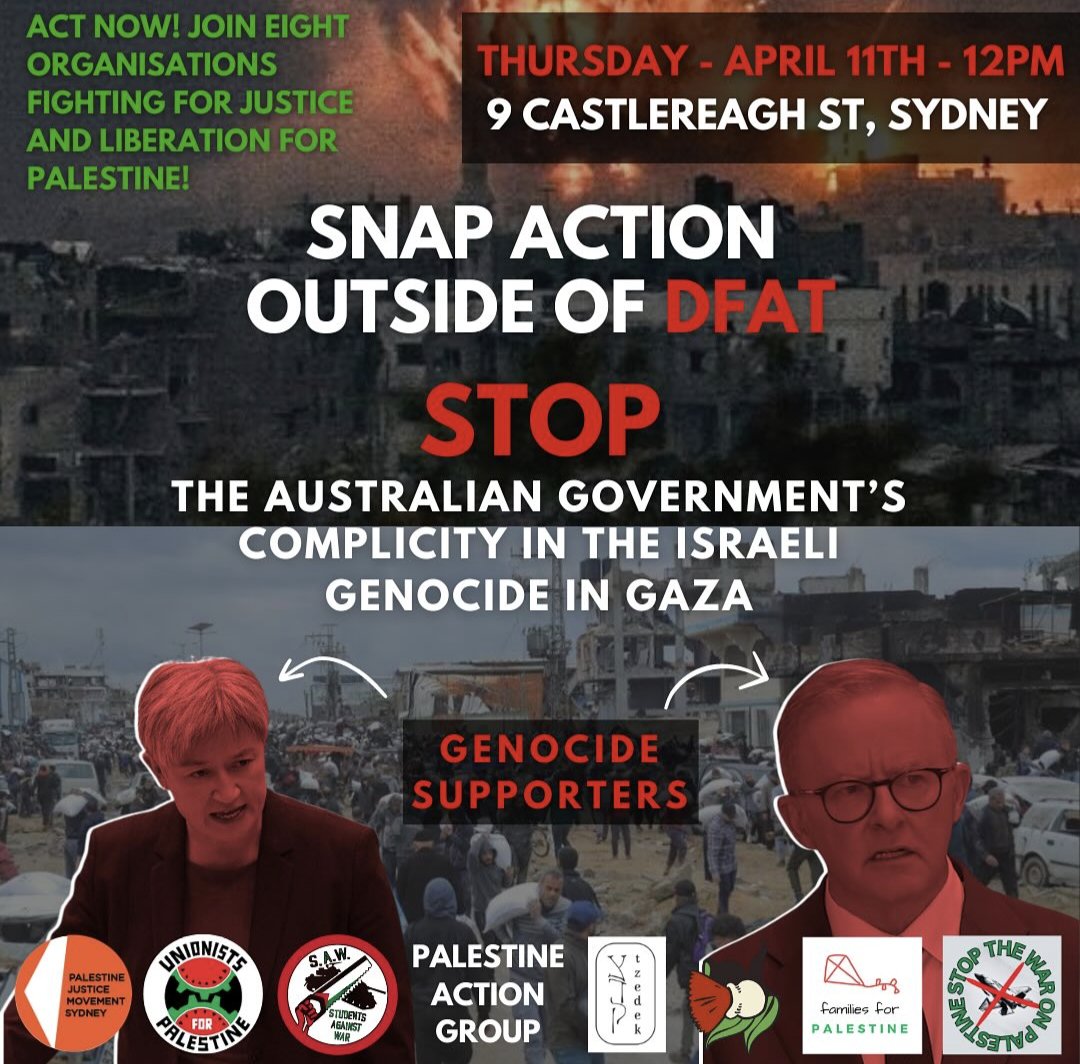 SNAP ACTION!! Join eight organisations to stop the Australian government complicity in the Israeli genocide in Gaza. Thursday, 11th of April at noon. 9 Castlereagh St, Sydney.