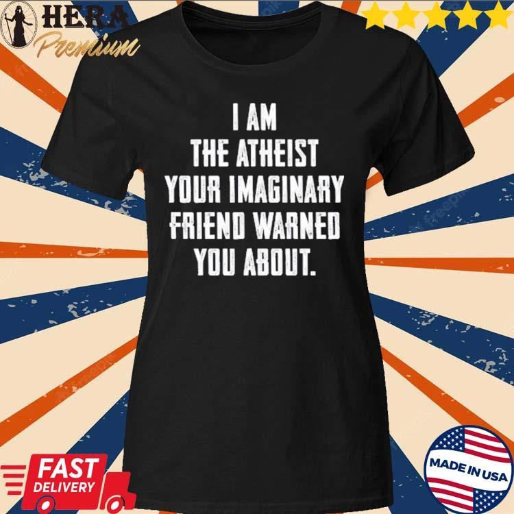 Official I Am The Atheist Your Imaginary Friend Warned You About Shirt
Buy it: herapremium.com/product/offici…