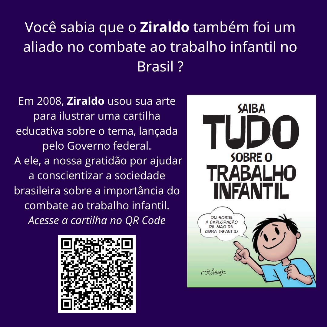 Em 2008, Ziraldo emprestou seus traços inconfundíveis e sua arte para ajudar conscientizar os brasileiros e brasileiras sobre a importância do combate ao trabalho infantil.