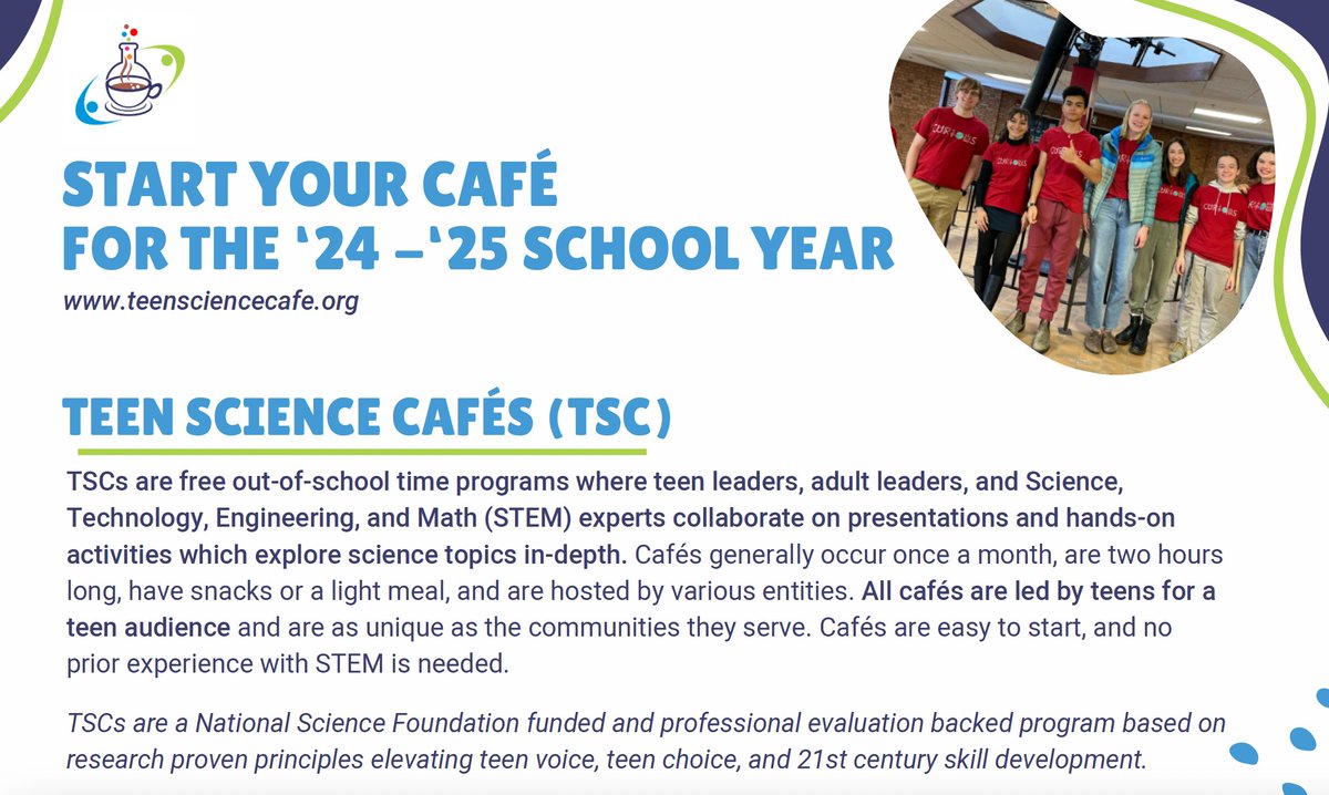 Start your Café for the '24-'25 school year! TSCs are free out-of-school time programs where teen leaders, adult leaders, and STEM experts collaborate on presentations and hands-on activities which explore science topics in-depth. teensciencecafe.org