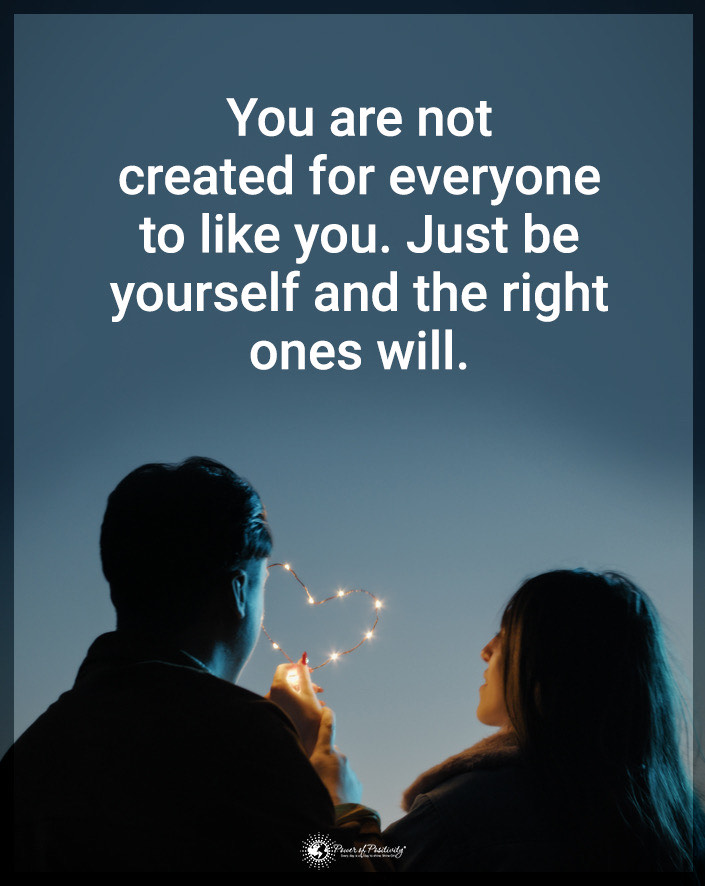 “You are not created for everyone to like you. Just be yourself, and the right ones will.”