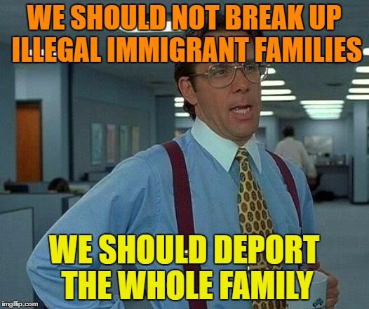 Agree 100%!! It’s not the job of the United States citizens to support the rest of the world. And, we welcome those that legally immigrate, respect our country and heritage, and want to be Americans. “You can’t bring there to here without turning here into there.” 👍🏼