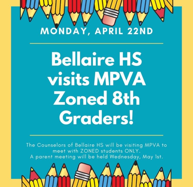 ATTENTION STUDENTS ZONED TO BELLAIRE! Bellaire HS is scheduled to visit MPVA to meet their rising 9th graders Mon, Apr. 22nd, during HR.  This meeting will aid Bellaire counselors in finalizing the course selection process for students who will attend their campus next year.