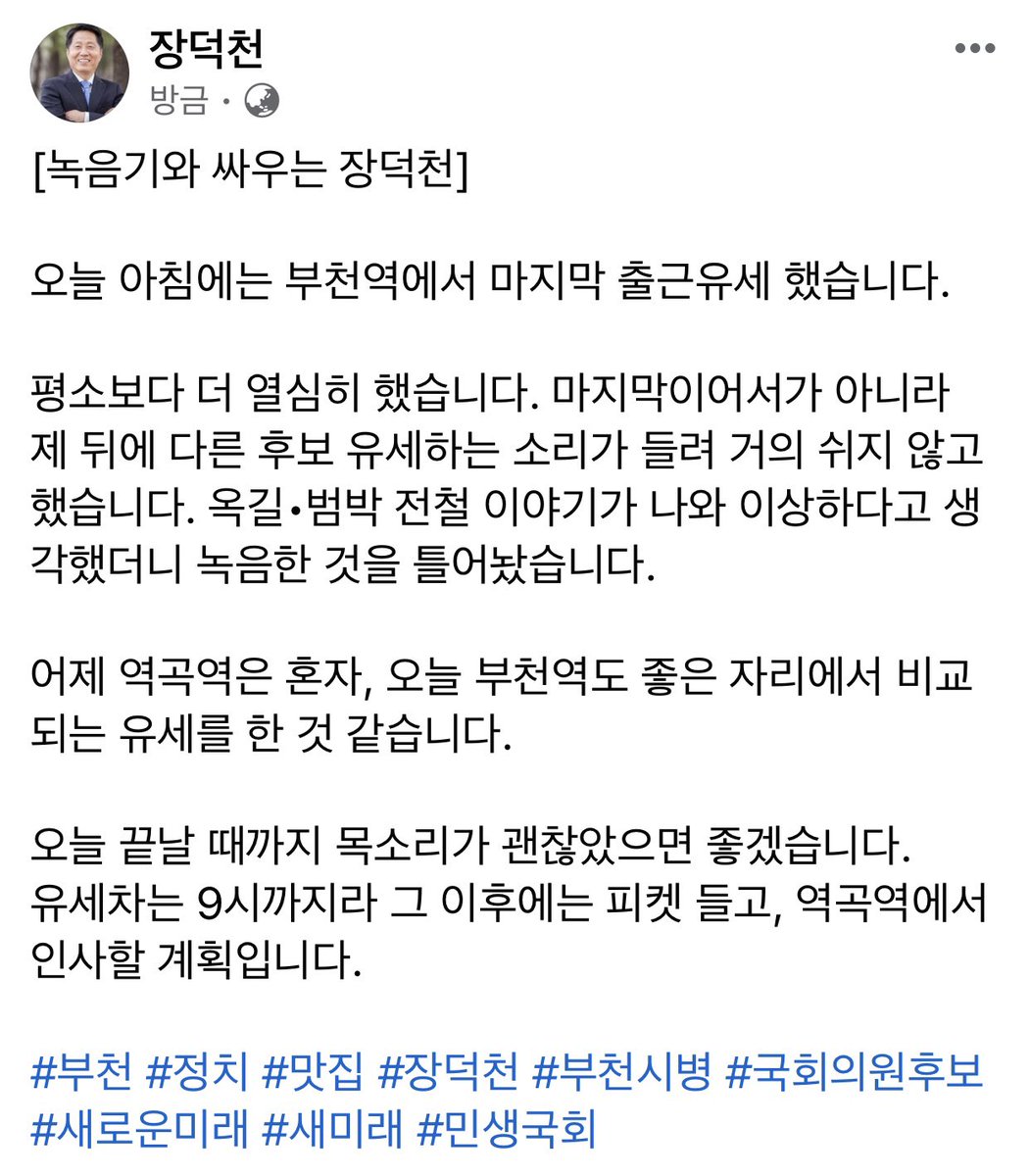 [녹음기와 싸우는 장덕천]

오늘 아침에는 부천역에서 마지막 출근유세 했습니다. 

평소보다 더 열심히 했습니다. 마지막이어서가 아니라 제 뒤에 다른 후보 유세하는 소리가 들려 거의 쉬지 않고 했습니다. 옥길•범박 전철 이야기가 나와 이상하다고 생각했더니 녹음한 것을 틀어놨습니다.