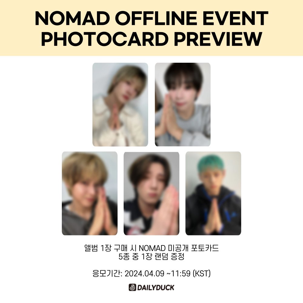 _dailyduck's tweet photo. #NOMAD #노매드 1st EP [NOMAD] FAN SIGN EVENT

PHOTO CARD PREVIEW📷

응모 마감 D-DAY🔔
⭐️응모기간: 2024년 4월 7일(일) 14:00- 4월 9일(화) 11:59 (KST 기준)
(*AM 11:59 까지 응모인 점 참고 부탁드립니다.)

🎁대면 팬사인회 응모자 특전 : 미공개 포토카드 A 5종 중 1종(귀여워서 미안해 Ver.)
🎁단체 사진촬영 응모자 특전 미공개 포토카드 B 5종 중 1종 (귀도리 Ver.)
🎁단체 영상통화 팬사인회 응모자 특전: 미공개 포토카드 C 5종 중 1종 (토이카메라 Ver.)

🎁대면 팬사인회 당첨자 특전 : 추첨 5명 사인���라로이드 1종 ���덤 증정
🎁단체 사진촬영 당첨자 특전 : 당첨자 전원 사인폴라로이드 1매 (멤버랜덤) + 폴라로이드 촬영 1매+ 당첨자 폰으로 셀카 촬영 1회
🎁단체 영상통화 팬사인회 당첨자 특전:  추첨 5명 사인폴라로이드 1종 랜덤 증정 + 노매드 굿모닝 알람

🔗https://t.co/ZA7FrPoZEm

@NOMAD_is_here

#데일리덕 #NOMAD #노매드 
#DOY #SANGHA #ONE #RIVR #JUNHO
#도의 #상하 #원 #리버 #준호