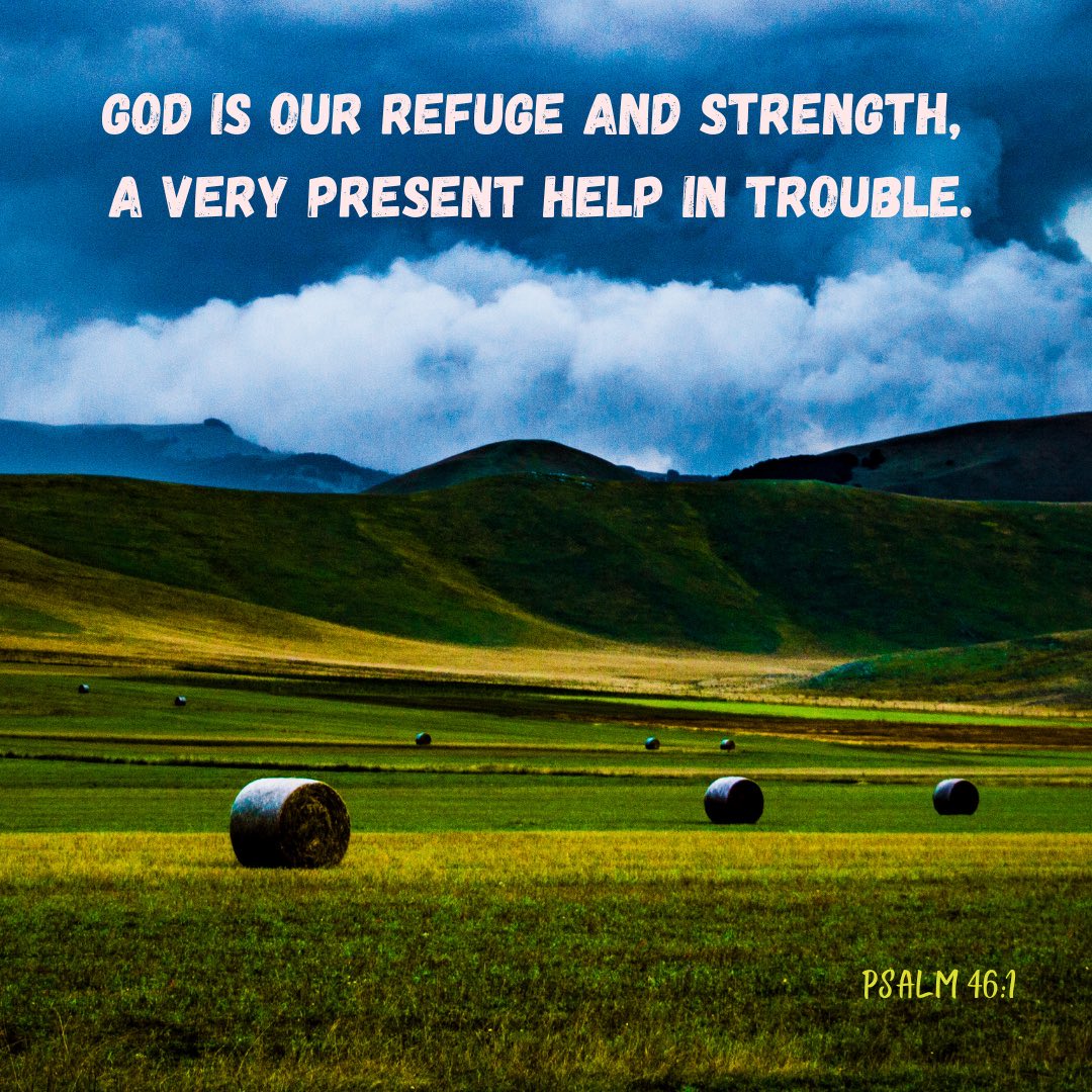 God is Our Refuge and Strength, A Very Present Help in Trouble. Psalms 46:1