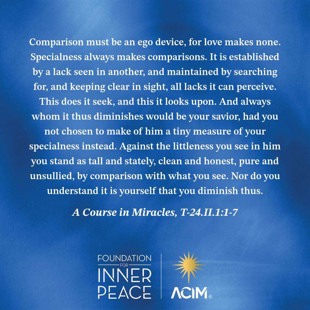 Pursuit of specialness is always at the cost of peace.  Who can detract from his omnipotence, yet share his power? ⁴And who can use him as the gauge of littleness, and be released from limits?  (ACIM, T-24.II.2:1-8)
#acim #acourseinmiracles