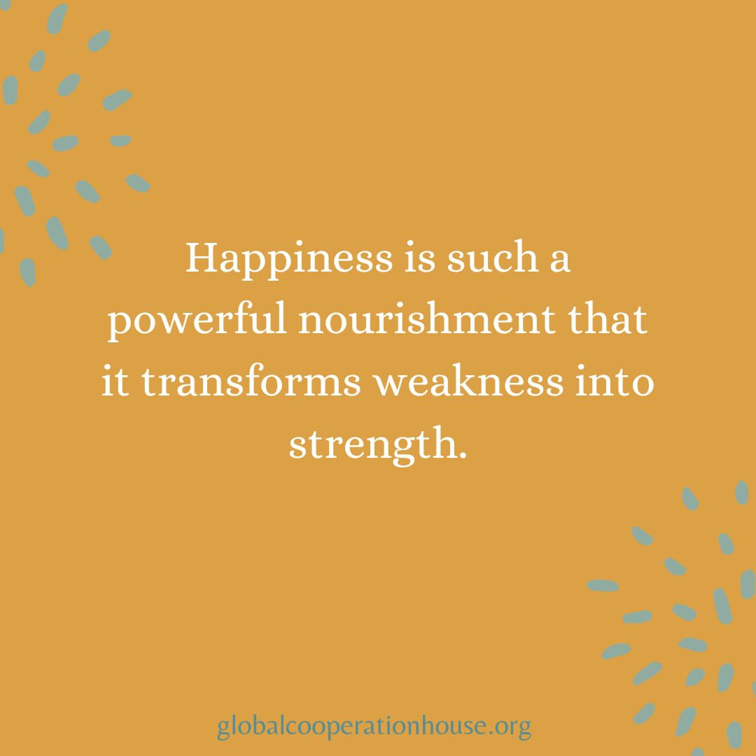 Happiness🙂transforms weakness into power. #GiftForTheSoul #AprilThoughts #leadership globalcooperationhouse.org
