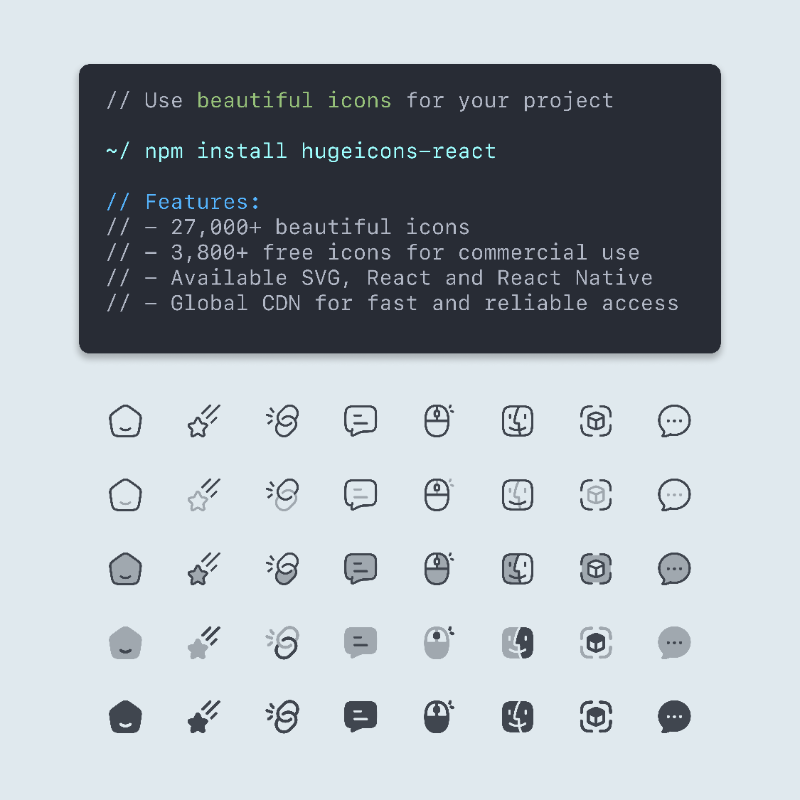 - 27,000+ beautiful icons
- 3,800+ free icons for commercial use
- Available SVG, React and React Native

→ hugeicons.com