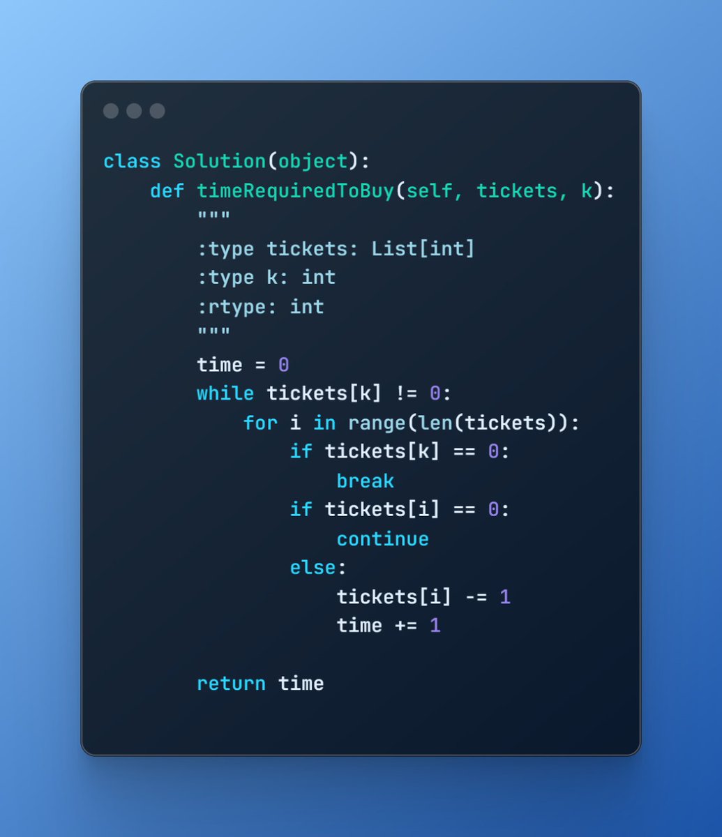 _SwanandJ_'s tweet image. Day 6 of code
2073. Time Needed to Buy Tickets
Steps i did:
1) while in loop checked if element 'k' is 0 or not.
2) inside while loop subtracted 1 from each element until its 0.
3) incremented time while subtraction and continue if element is 0
#leetcode #Python #day6ofcode