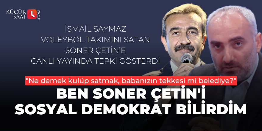 İsmail Saymaz: Ben Soner Çetin'i sosyal demokrat bilirdim kucuksaat.com/ismail-saymaz-…