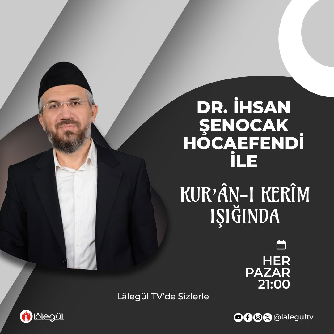 Dr. İhsan Şenocak Hocaefendi ile 'Kur'ân-ı Kerîm Işığında' her pazar 21:00'de Lâlegül TV ve Lâlegül FM'de sizlerle