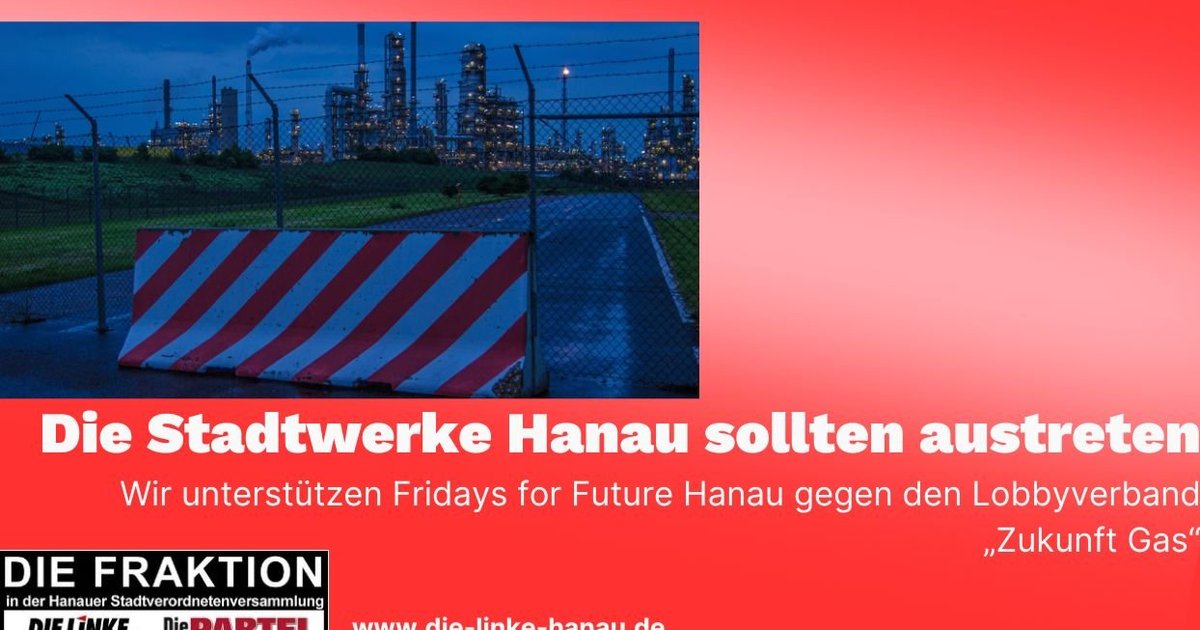 Die Stadtwerke Hanau sollten austreten
DIE FRAKTION Hanau unterstützt Fridays for Future Hanau gegen den Lobbyverband „Zukunft Gas“
#diefraktionhanau #zukunftgas #ZukunftOderGas #StadtwerkeDerZukunft 

die-linke-hanau.de/medien/pressee…