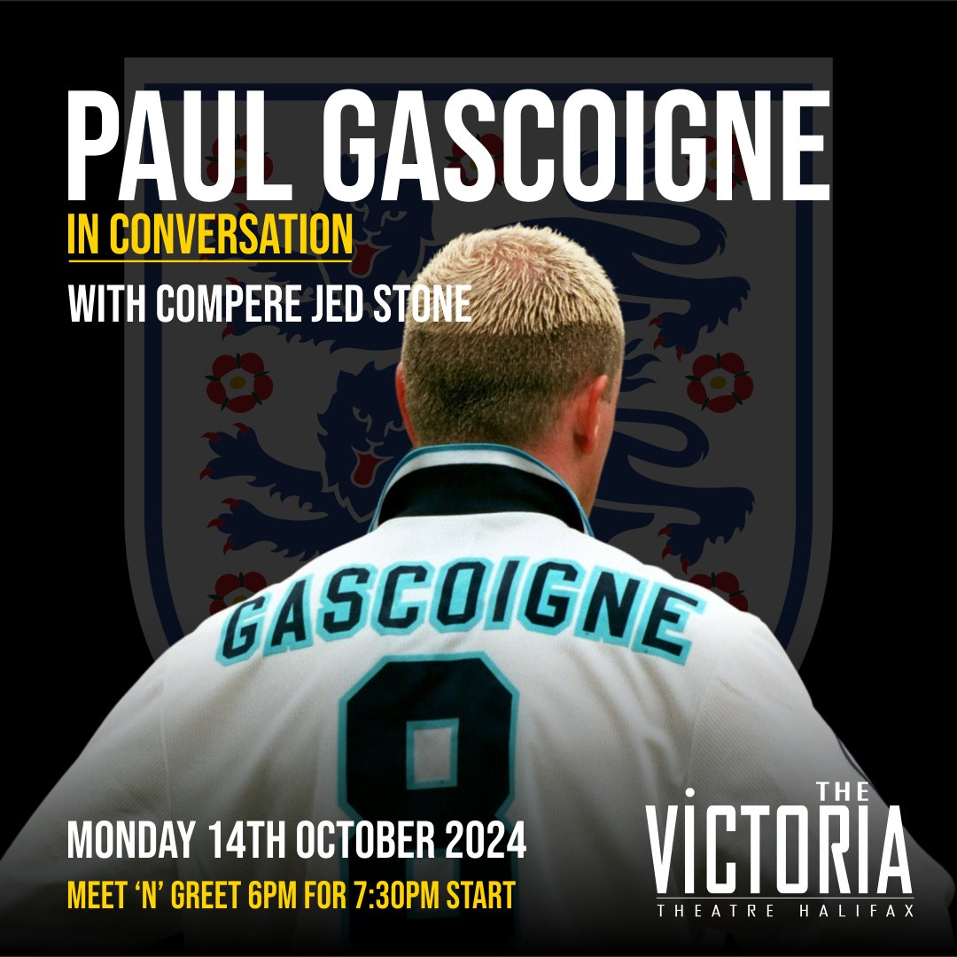 An Evening with Paul Gascoigne Mon 14 Oct Paul 'Gazza' Gascoigne is widely recognised as the most naturally talented English footballer of his generation. Paul will be in conversation with compere Jed Stone. Tickets still available! Book now at victoriatheatre.co.uk