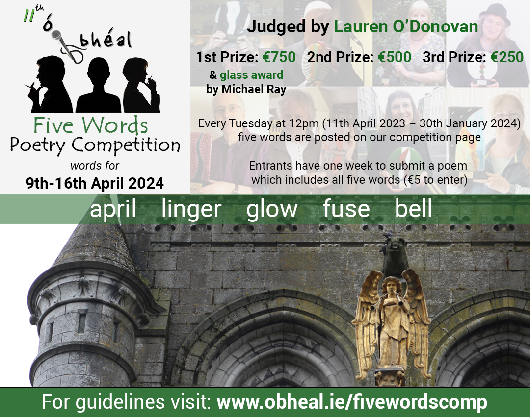 Our 12th Five Words International Poetry Competition is now open for entries ... This year's judge is Lauren O’Donovan The five words for 9th - 16th April 2024 are: april ~ linger ~ glow ~ fuse ~ bell Submission guidelines: obheal.ie/fivewordscomp