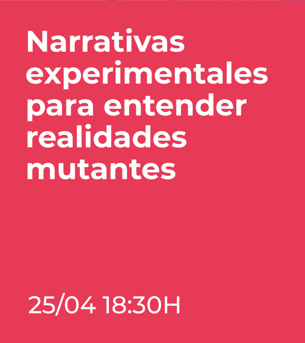 Narrativas experimentales para entender realidades mutantes

🗓️25 de abril
🕐18:30h
🔗bit.ly/3TUhpez