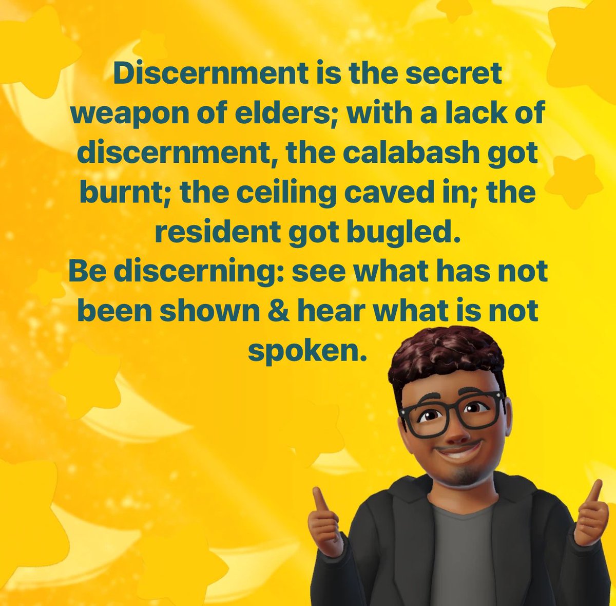 Discernment is the secret weapon of elders; with a lack of discernment, the calabash got burnt; the ceiling caved in; the resident got bugled.

Be discerning: see what has not been shown & hear what is not spoken.

#WiseWords #DailyWisdom #PositiveEnergy #Proverb #YorubaProverbs