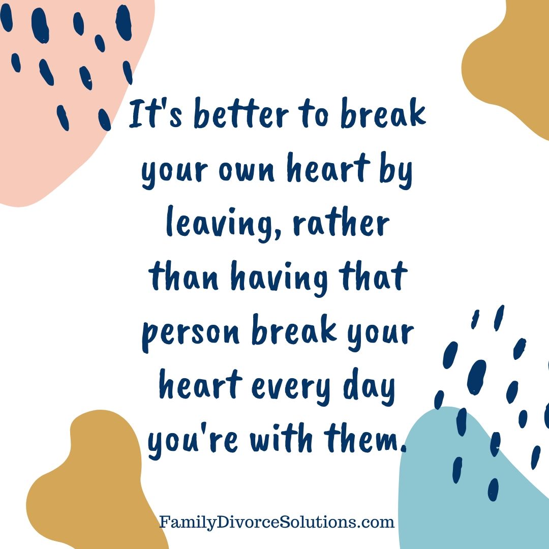 It's better to break your own heart by leaving, rather than having that person break your heart every day you're with them. #divorce #divorceadvice