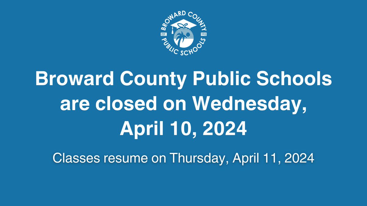Broward County Public Schools  are closed on April 10, 2024. Classes resume on Thursday, April 11, 2024. For more important dates to remember, visit browardschools.com/calendar.
