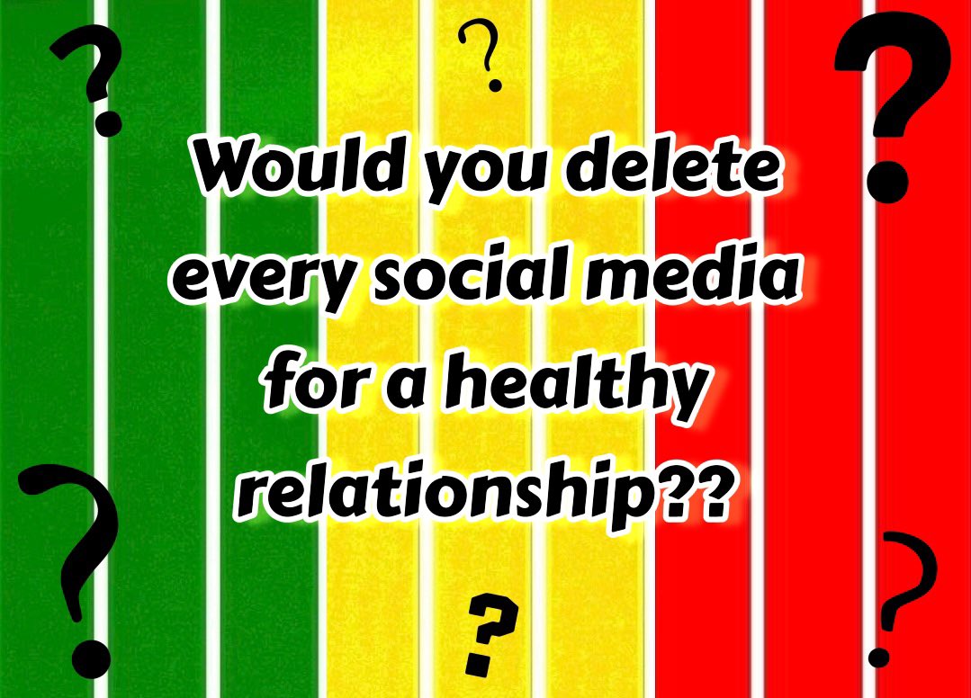 Would you delete every social media for a healthy relationship??