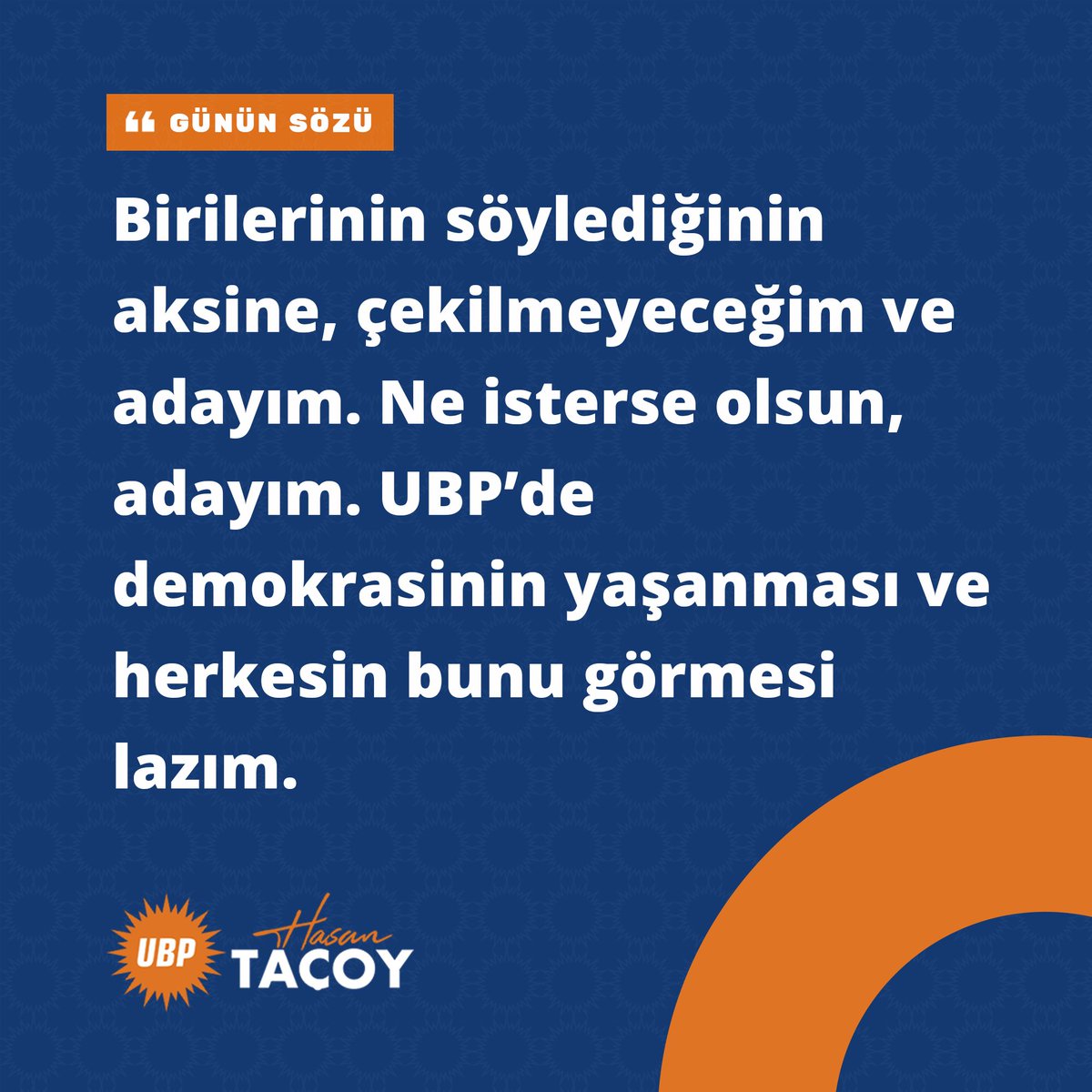 Birilerinin söylediğinin aksine, çekilmeyeceğim ve adayım. UBP’de demokrasinin yaşanması ve herkesin bunu görmesi lazım. UBP’de şu an demokrasi yok ve bunun yaşanması şarttır. Belki de kıran kırana olacak ama seçim bitecek, birbirimizi kucaklayacağız ve yolumuza devam edeceğiz.