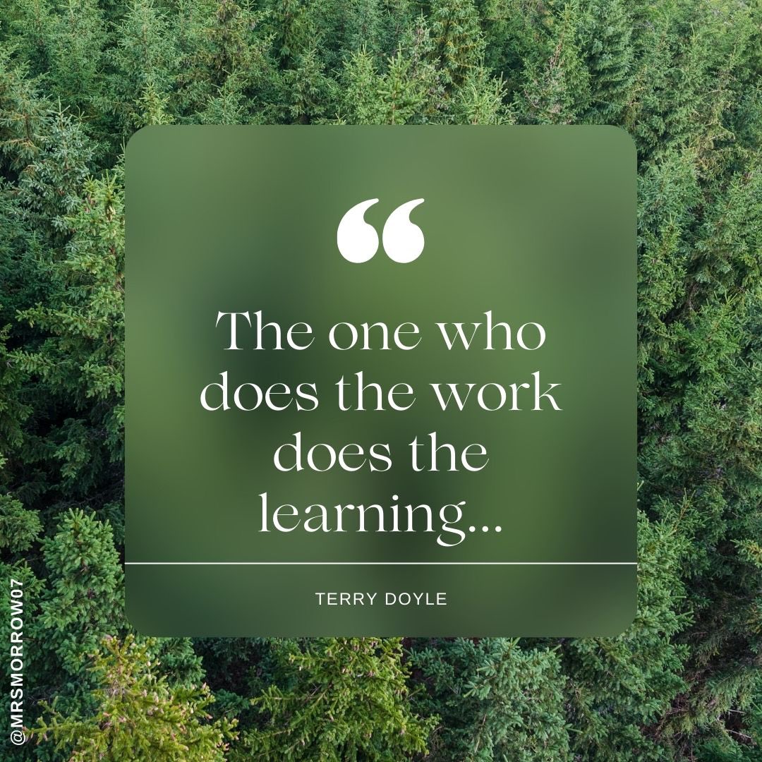 🌲 “The one who does the work does the learning” - Terry Doyle