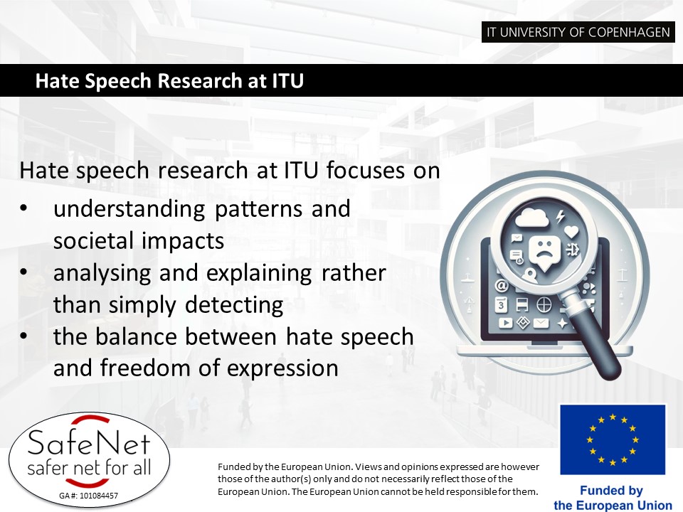 Working on #hatespeech detection and moderation in #denmark give an interesting cultural and legal perspective. The #NLP group at ITU nlpnorth.github.io aims at going beyond the mere labelling to understand hate speech in its context and societal consequences. #safernet