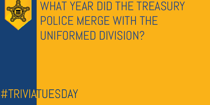 Welcome to #TriviaTuesday! The Secret Service was once part of the Department of Treasury, but the Treasury Department also had another law enforcement org: the Treasury Police. What year did the Treasury Police merge with our Uniformed Division? Check tomorrow for the answer!