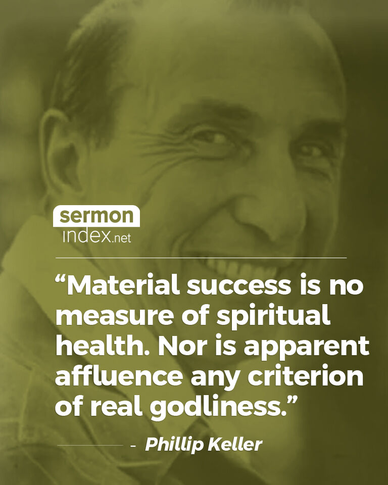 'Material success is no measure of spiritual health. Nor is apparent affluence any criterion of real godliness.' - Phillip Keller