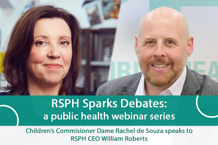 How do we bring children to the forefront of the national conversation around public health? RSPH CEO @WilliamR0b3rts will be sitting down with @Rachel_deSouza on 23 May to discuss as part of our RSPH Sparks Debates Series. Read more 👇 rsph.org.uk/event/in-conve…