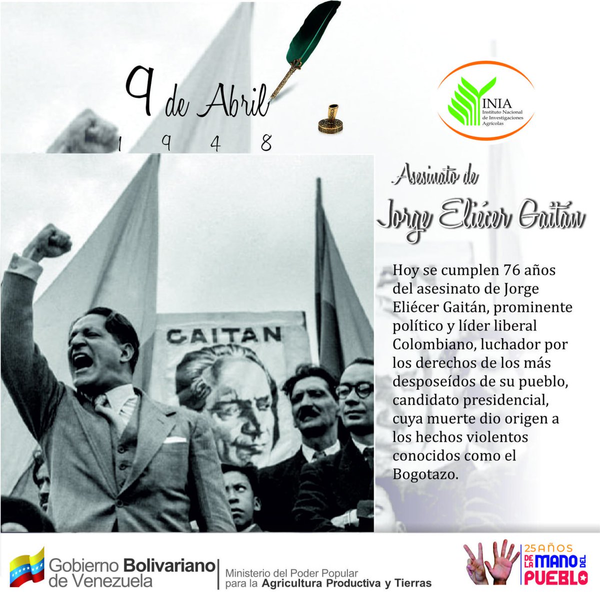 #Efeméride | Hoy #9Abr se cumplen 76 años del asesinato de Jorge Eliécer Gaitán, prominente político y líder liberal colombiano, quien en vida fue un luchador por los derechos de lo mas desposeídos de su pueblo. @NicolasMaduro @wcastroPSUV @MinAgriculturaV . . #AvanzaPuebloUnido