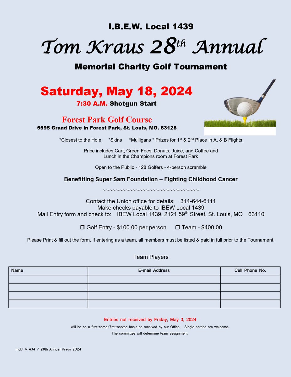 It's that time of the year again for the 28th Annual IBEW Local 1439 Tom Kraus Memorial Golf Tournament. Attached are the tournament flyers. This year's proceeds will go to the Super Sam Foundation to help fight childhood cancer.
