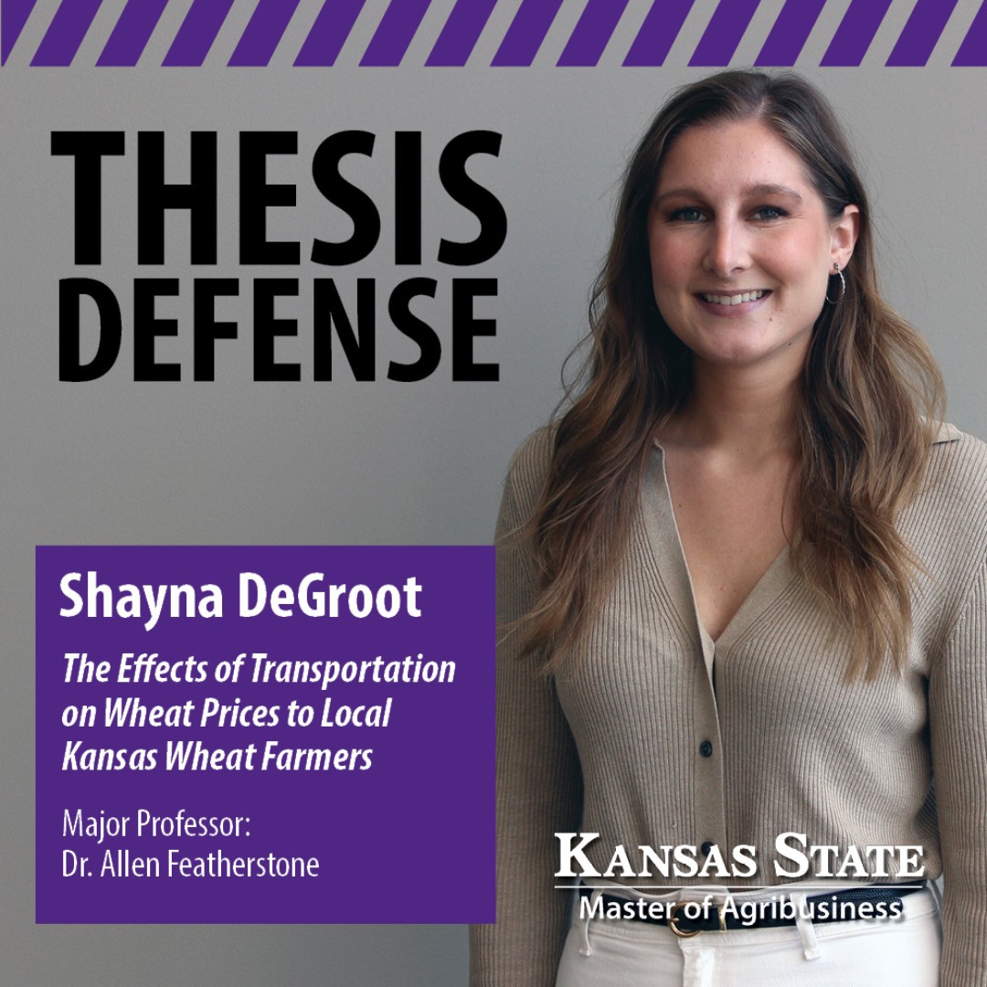 Shayna DeGroot, #MABClassof2025 will defend her MAB thesis, “The Effects of Transportation on Wheat Prices to Local Kansas Wheat Farmers,” on Wednesday, April 10 at 1:30 p.m. Major Professor: Dr. Allen Featherstone